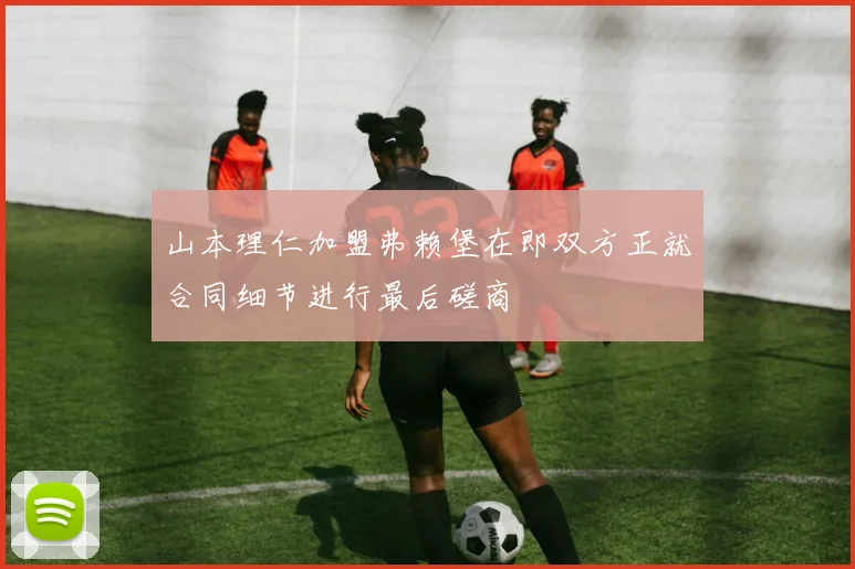 山本理仁加盟弗赖堡在即双方正就合同细节进行最后磋商