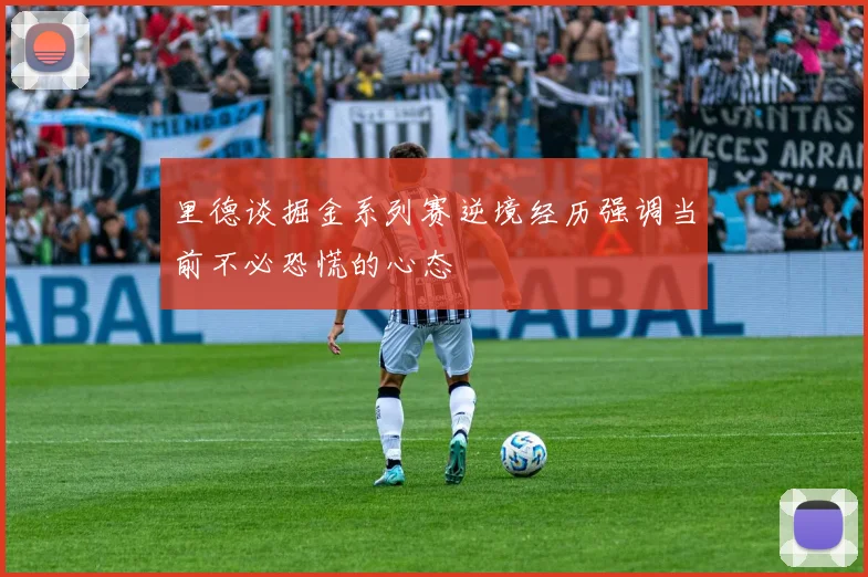 里德谈掘金系列赛逆境经历强调当前不必恐慌的心态
